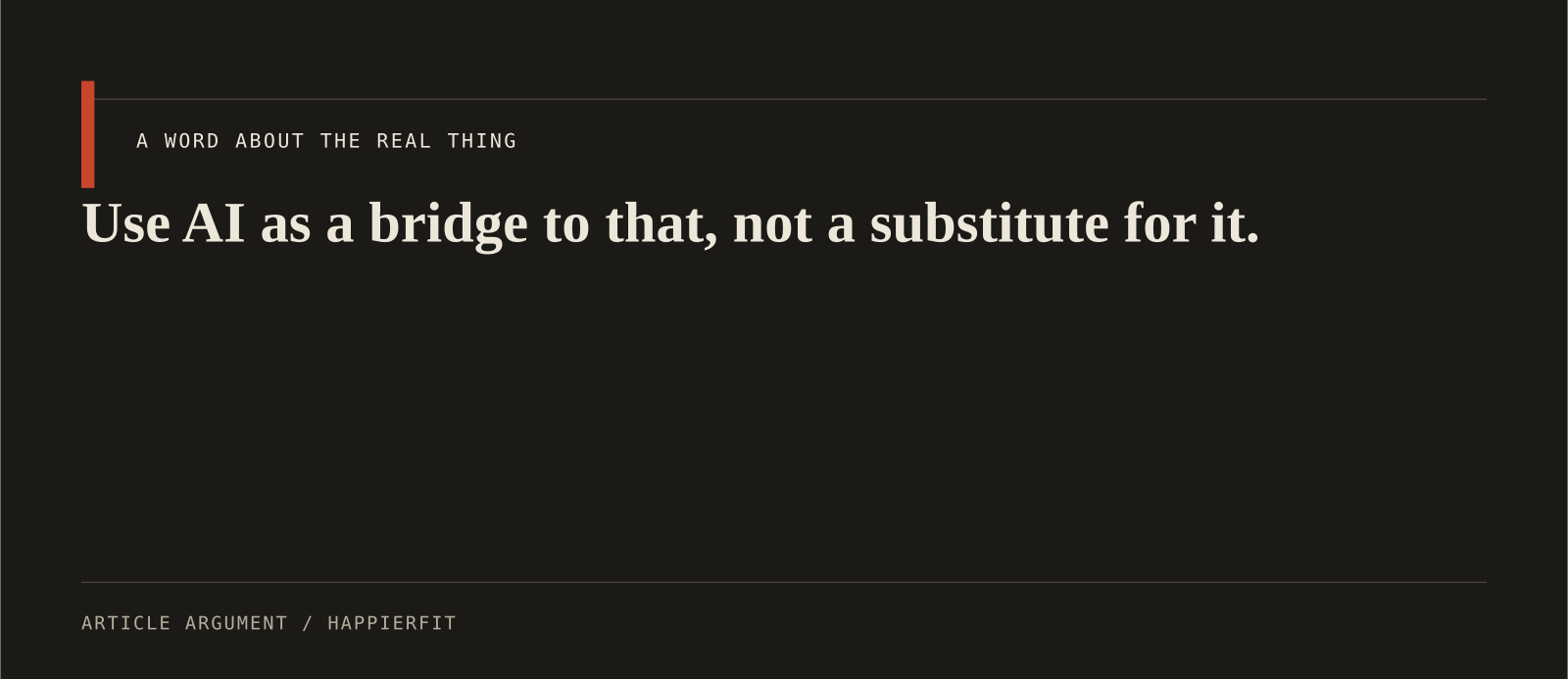 Use AI as a bridge to that, not a substitute for it.