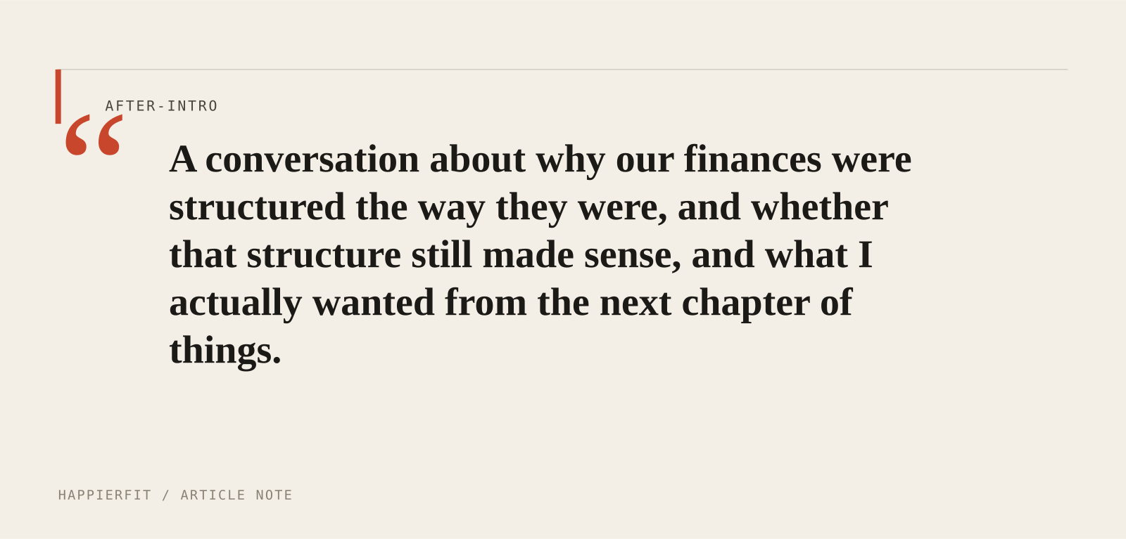 A conversation about why our finances were structured the way they were, and whether that structure still made sense, and what I actually wanted from the next chapter of things.
