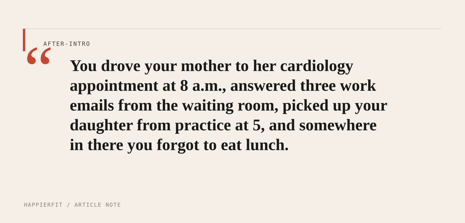 You drove your mother to her cardiology appointment at 8 a.m., answered three work emails from the waiting room, picked up your daughter from practice at 5, and somewhere in there