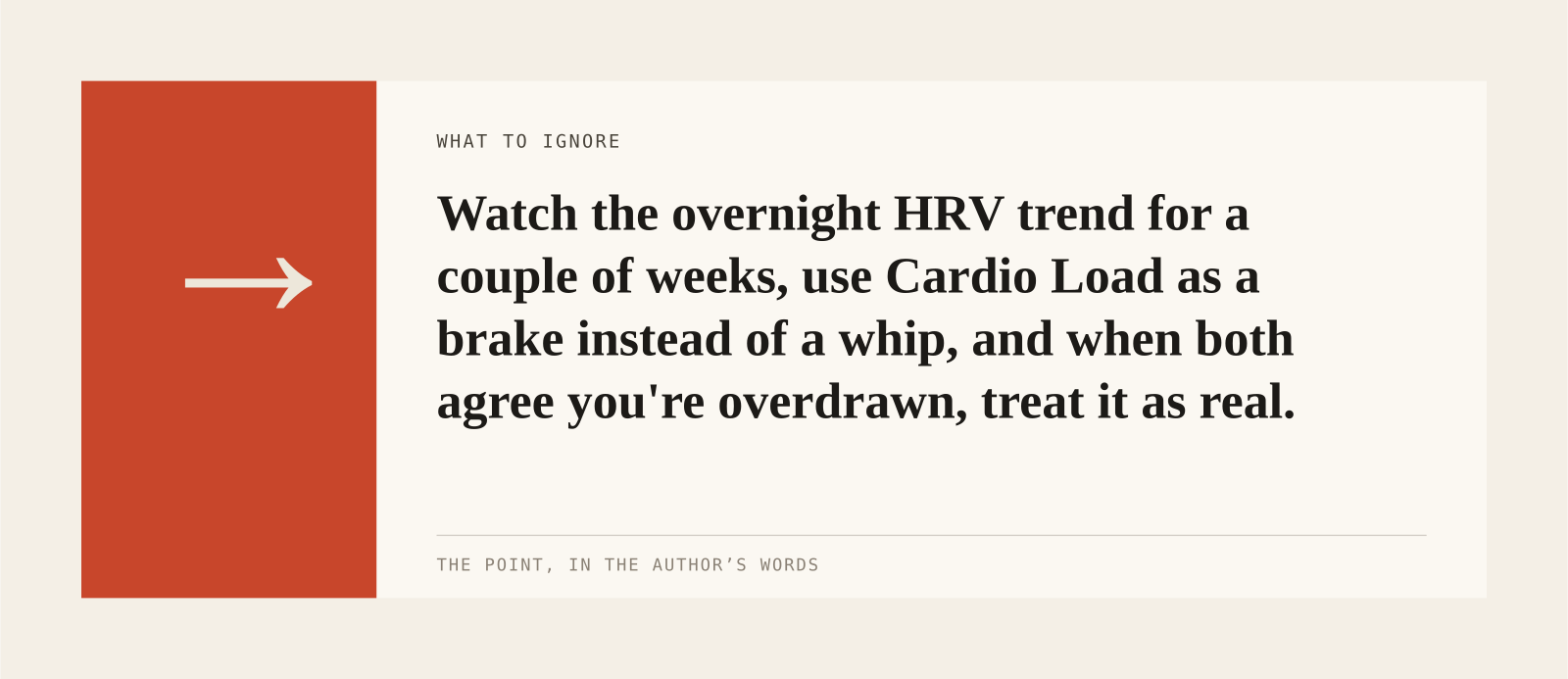 Watch the overnight HRV trend for a couple of weeks, use Cardio Load as a brake instead of a whip, and when both agree you're overdrawn, treat it as real.
