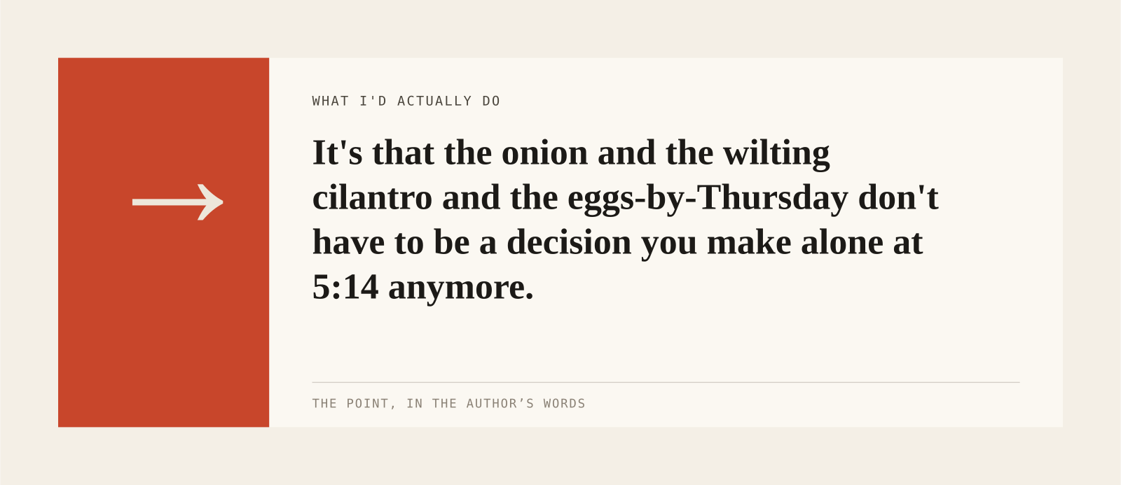 It's that the onion and the wilting cilantro and the eggs-by-Thursday don't have to be a decision you make alone at 5:14 anymore.