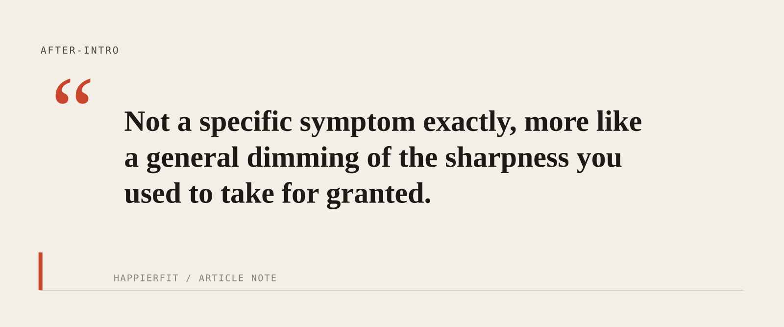 Not a specific symptom exactly, more like a general dimming of the sharpness you used to take for granted.