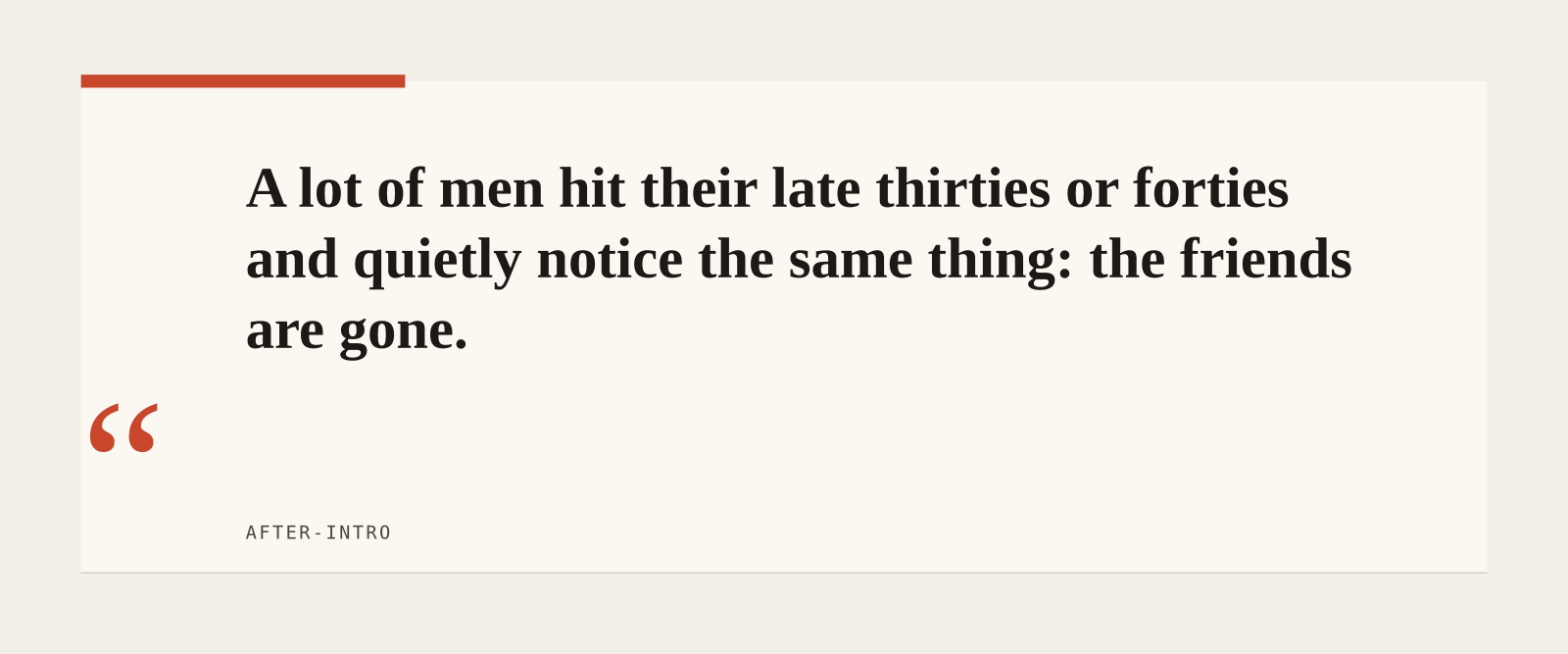 A lot of men hit their late thirties or forties and quietly notice the same thing: the friends are gone.