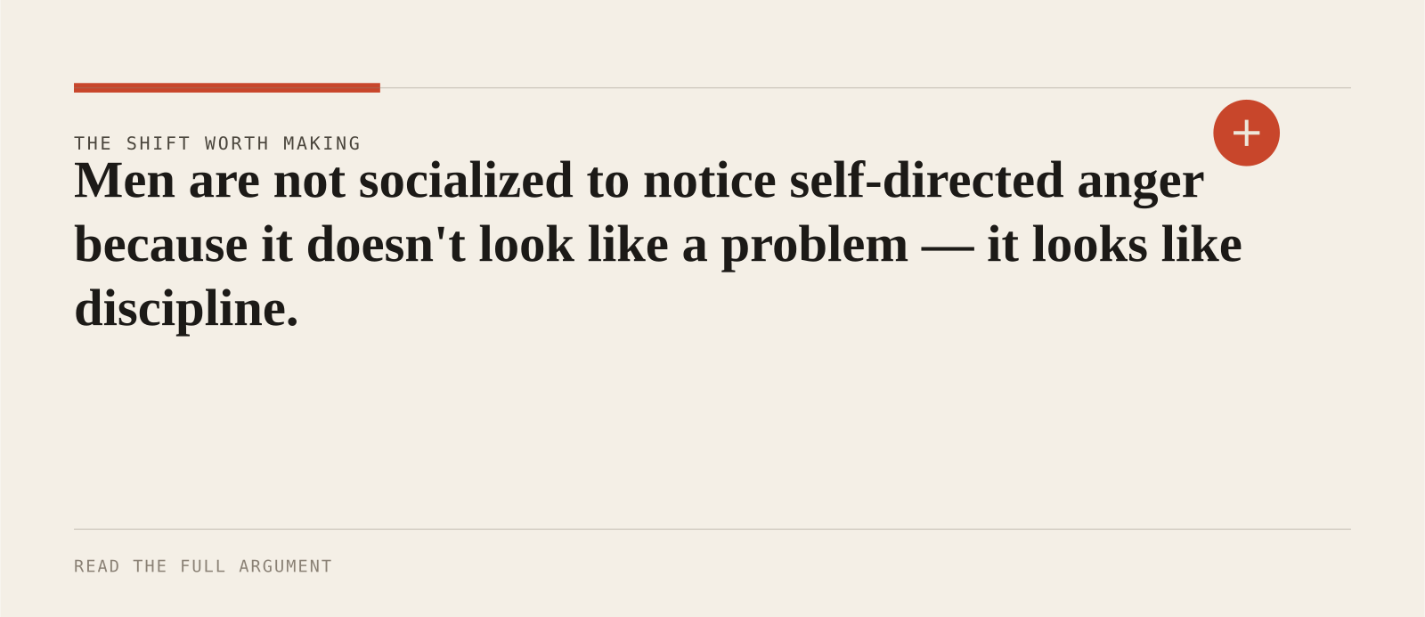 Men are not socialized to notice self-directed anger because it doesn't look like a problem — it looks like discipline.