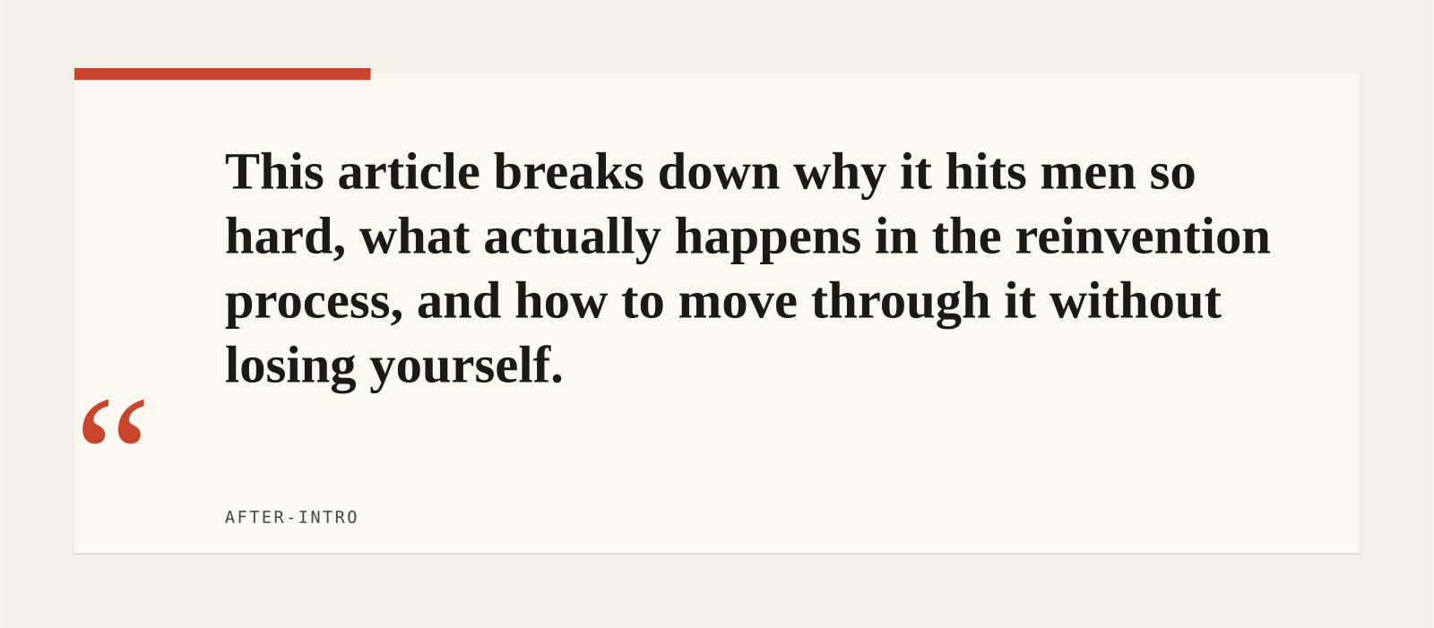 This article breaks down why it hits men so hard, what actually happens in the reinvention process, and how to move through it without losing yourself.