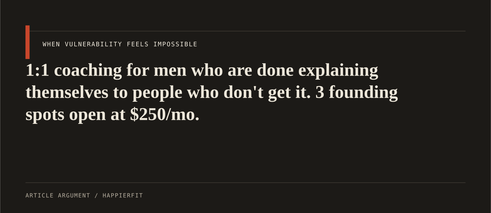 1:1 coaching for men who are done explaining themselves to people who don't get it. 3 founding spots open at $250/mo.