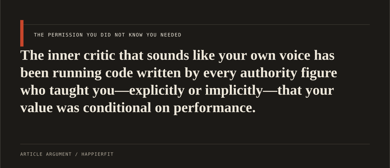The inner critic that sounds like your own voice has been running code written by every authority figure who taught you—explicitly or implicitly—that your value was conditional on 