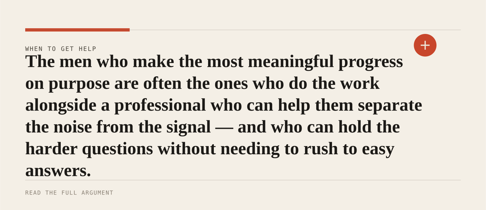 The men who make the most meaningful progress on purpose are often the ones who do the work alongside a professional who can help them separate the noise from the signal — and who