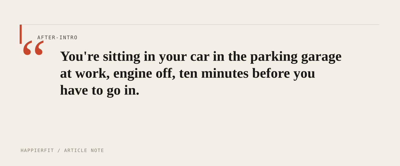 You're sitting in your car in the parking garage at work, engine off, ten minutes before you have to go in.