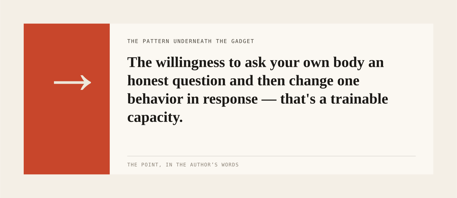 The willingness to ask your own body an honest question and then change one behavior in response — that's a trainable capacity.