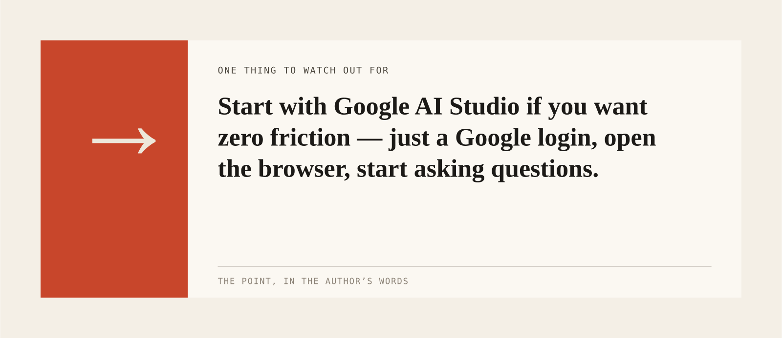 Start with Google AI Studio if you want zero friction — just a Google login, open the browser, start asking questions.