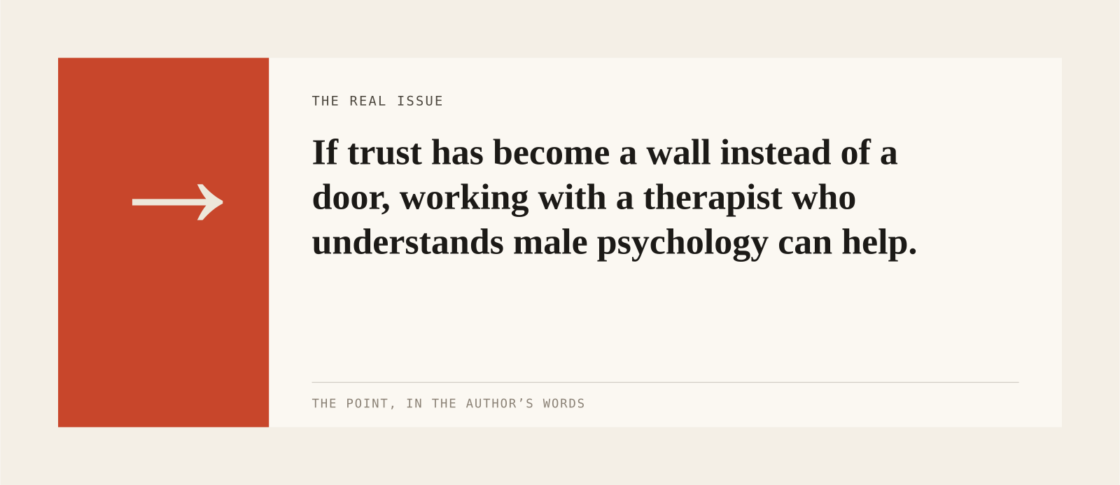 If trust has become a wall instead of a door, working with a therapist who understands male psychology can help.
