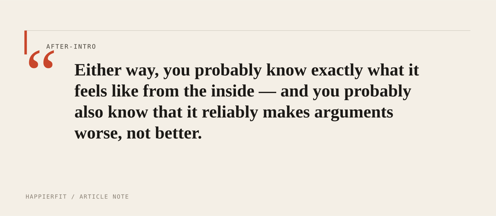Either way, you probably know exactly what it feels like from the inside — and you probably also know that it reliably makes arguments worse, not better.